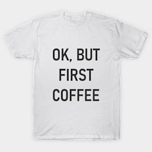 Ok, But First Coffee T-Shirt